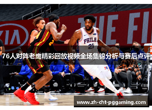76人对阵老鹰精彩回放视频全场集锦分析与赛后点评
